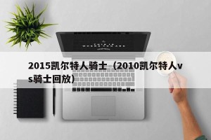 2015凯尔特人骑士（2010凯尔特人vs骑士回放）