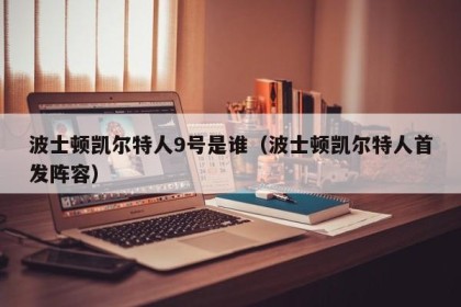 波士顿凯尔特人9号是谁（波士顿凯尔特人首发阵容）