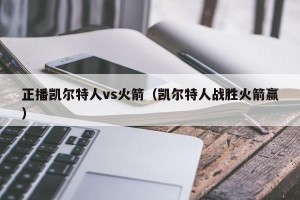 正播凯尔特人vs火箭（凯尔特人战胜火箭赢）