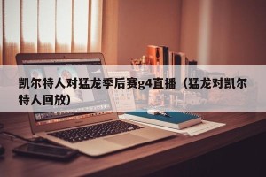 凯尔特人对猛龙季后赛g4直播（猛龙对凯尔特人回放）