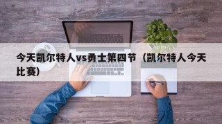 今天凯尔特人vs勇士第四节（凯尔特人今天比赛）