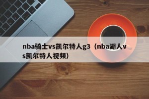 nba骑士vs凯尔特人g3（nba湖人vs凯尔特人视频）