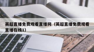 英超直播免费观看直播网（英超直播免费观看直播在线1）