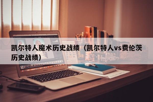 凯尔特人魔术历史战绩(凯尔特人vs费伦茨历史战绩)