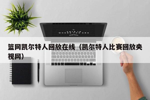 篮网凯尔特人回放在线(凯尔特人比赛回放央视网)